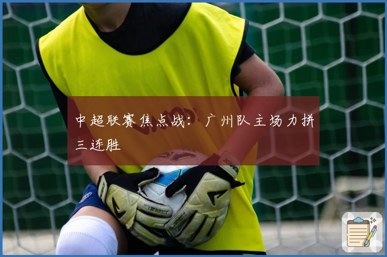 中超联赛焦点战：广州队主场力拼三连胜