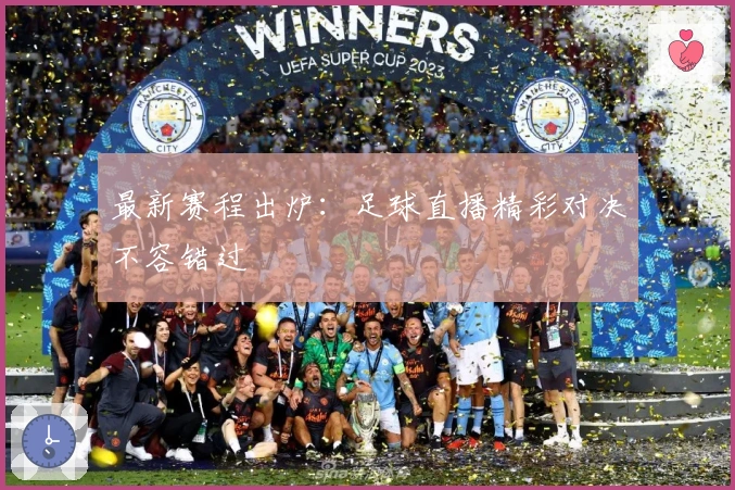 最新赛程出炉：足球直播精彩对决不容错过