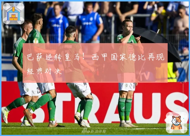 巴萨逆转皇马！西甲国家德比再现经典对决