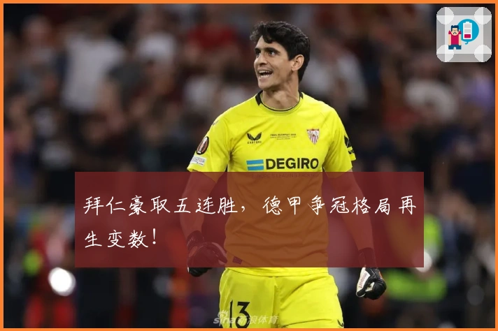 拜仁豪取五连胜，德甲争冠格局再生变数！