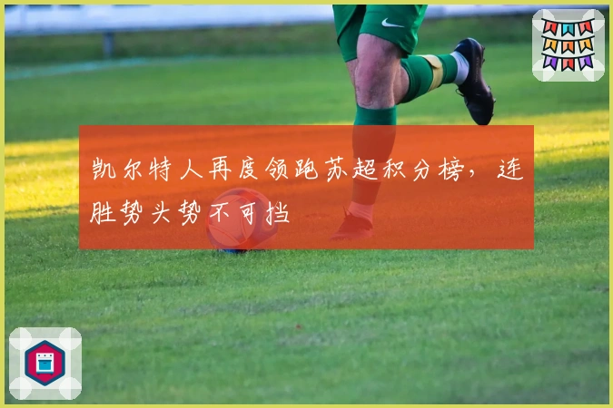 凯尔特人再度领跑苏超积分榜，连胜势头势不可挡