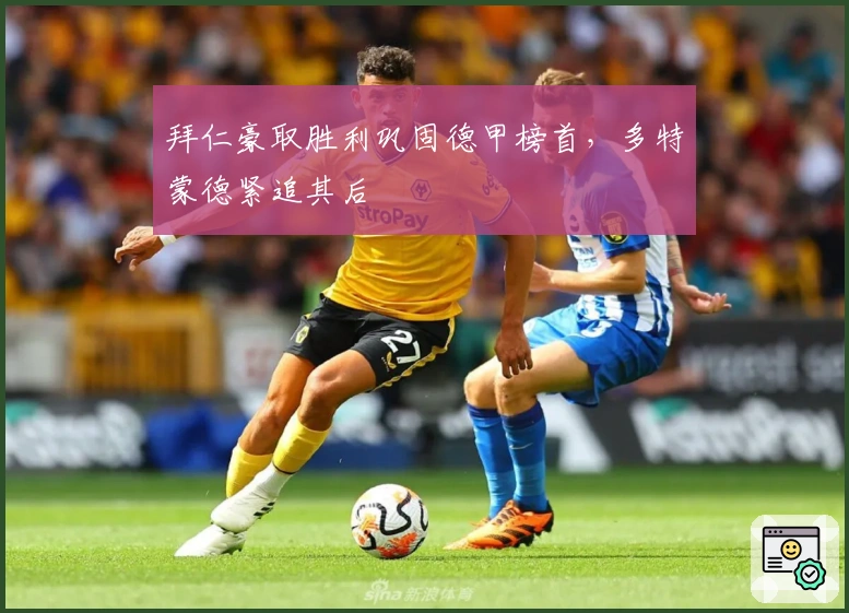 拜仁豪取胜利巩固德甲榜首，多特蒙德紧追其后