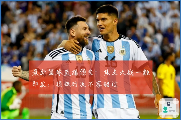 最新篮球直播预告：焦点大战一触即发，顶级对决不容错过